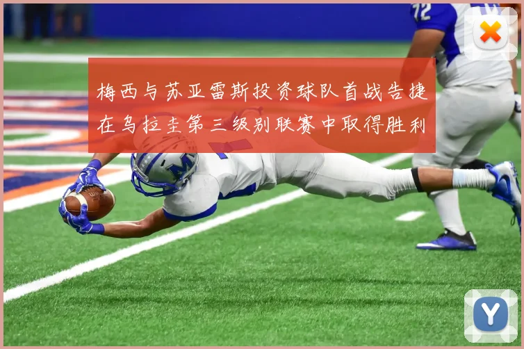 梅西与苏亚雷斯投资球队首战告捷在乌拉圭第三级别联赛中取得胜利